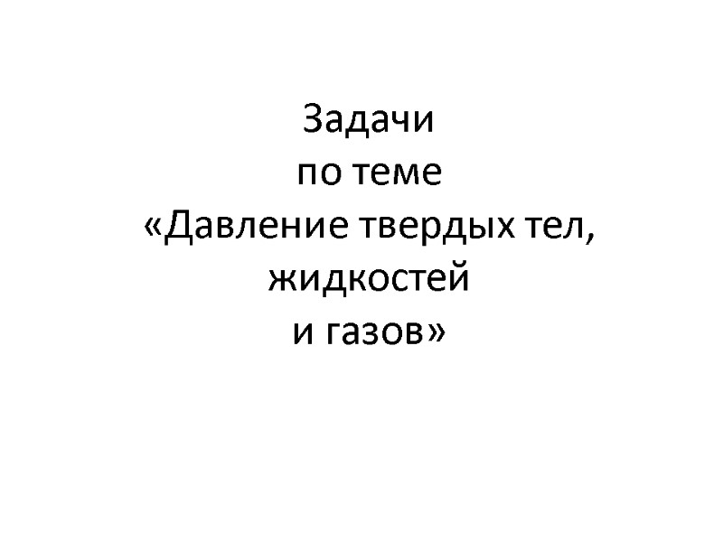 Задачи  по теме  «Давление твердых тел, жидкостей  и газов»